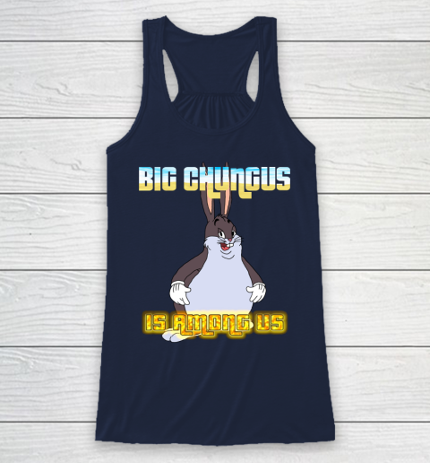 Big Chungus Is Among us shirt Racerback Tank 8