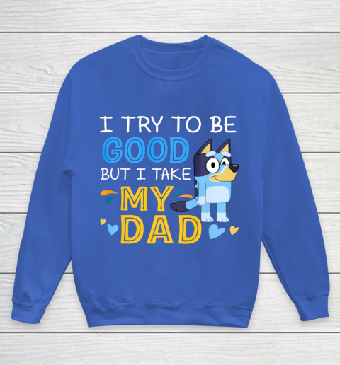 Bluey Dad try to be good but I take after my Dad Youth Sweatshirt 6