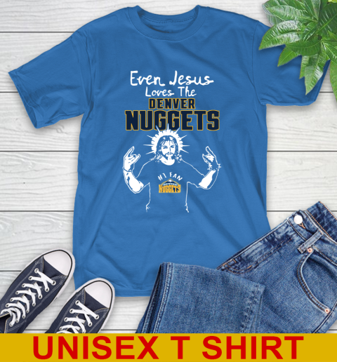 Denver Nuggets NBA Basketball Even Jesus Loves The Nuggets Shirt T-Shirt 11
