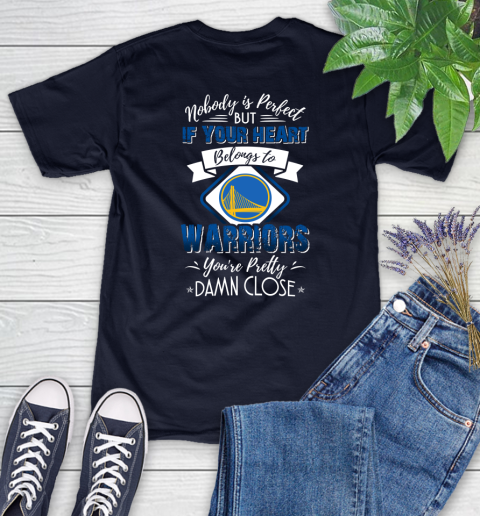 NBA Basketball Golden State Warriors Nobody Is Perfect But If Your Heart Belongs To Warriors You're Pretty Damn Close Shirt Women's T-Shirt 2