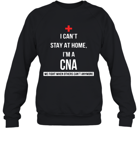 I Can'T I'M A CNA We Fight When Others Can'T Anymore Sweatshirt