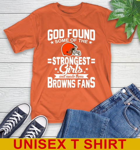 Cleveland Browns NFL Football God Found Some Of The Strongest Girls Adoring Fans T-Shirt 4
