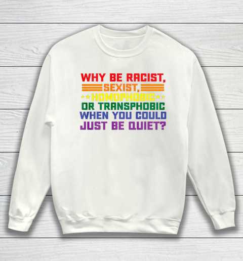 Why be racist sexist homophobic shirt LGBT Gay Pride Support Sweatshirt