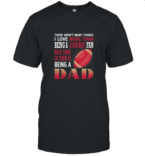 I Love More Than Being A 49ers Fan Being A Dad Football Unisex Jersey Tee