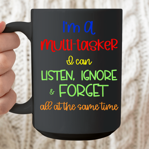 Multitasker, I Can Listen Ignore And Forget At The Same Time Ceramic Mug 15oz