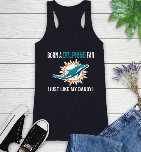 NFL Miami Dolphins Football Loyal Fan Just Like My Daddy Shirt Racerback Tank 7