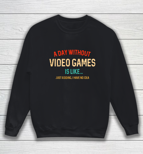 A Day Without Video Games Is Like Funny Gamer Gifts Gaming Sweatshirt