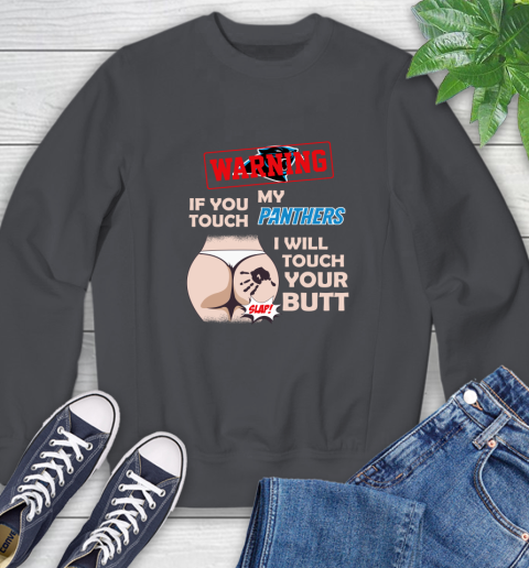 Carolina Panthers NFL Football Warning If You Touch My Team I Will Touch My Butt Sweatshirt 6