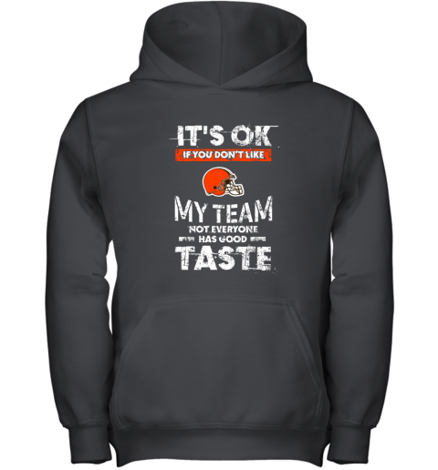 Cleveland Browns Nfl Football Its Ok If You Dont Like My Team Not Everyone Has Good Taste Youth Hoodie
