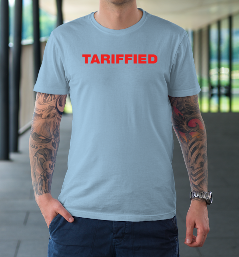 Tariffied Tariff Terrified T-Shirt 5