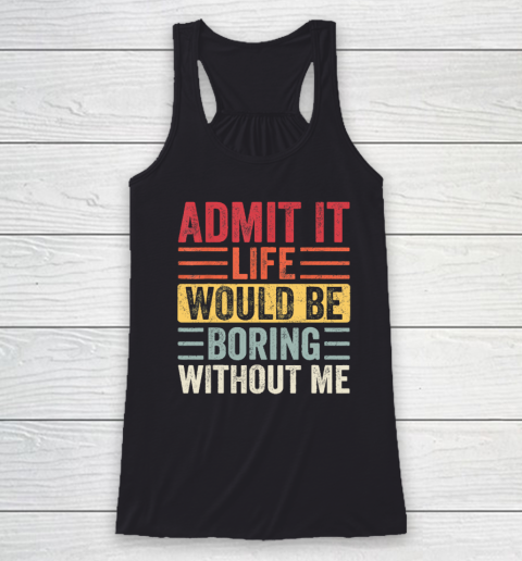 Admit It Life Would Be Boring Without Me, Funny Saying Retro Racerback Tank