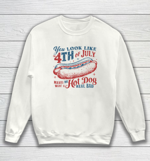 You Look Like The Fourth Of July Sweatshirt