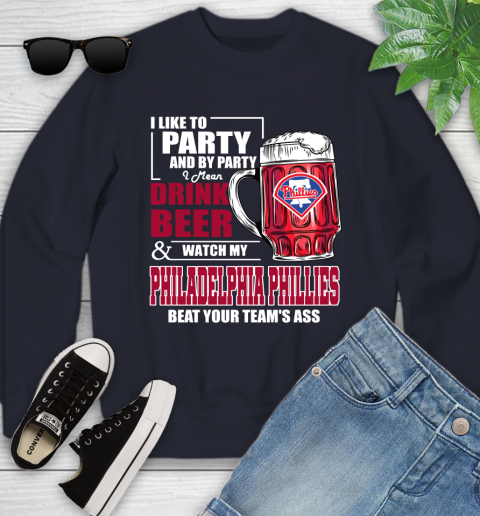 MLB I Like To Party And By Party I Mean Drink Beer And Watch My Philadelphia Phillies Beat Your Team's Ass Baseball Youth Sweatshirt 2