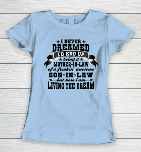 I never dreamed i'd end up being a Mother in law of a Freaking awesome  Mother in law Women's T-Shirt 4