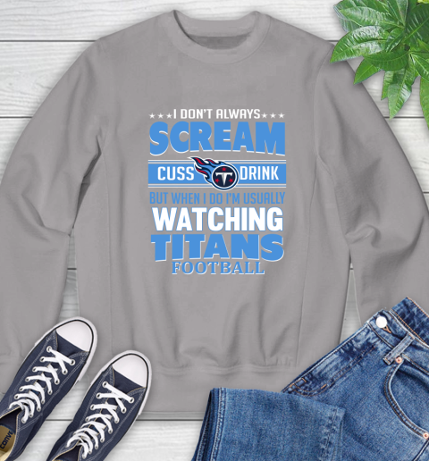 Tennessee Titans NFL Football I Scream Cuss Drink When I'm Watching My Team Sweatshirt 5