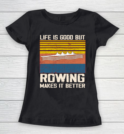 Life is good but rowing makes it better Women's T-Shirt