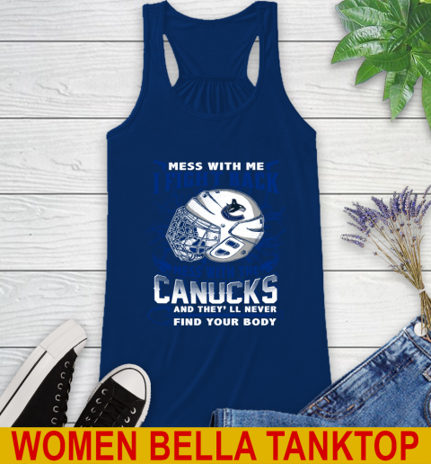 Vancouver Canucks Mess With Me I Fight Back Mess With My Team And They'll Never Find Your Body Shirt Racerback Tank 7