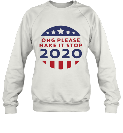 OMG Please Make It Stop 2020 Presidential Election Sweatshirt