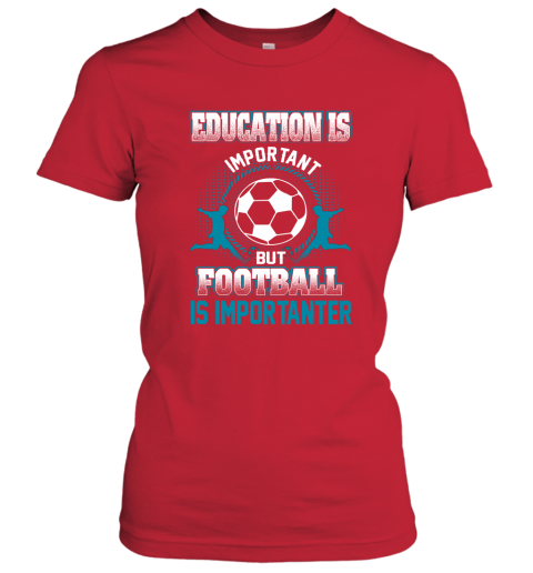 Education Is Important But Football Is Importanter Women's T-Shirt 5