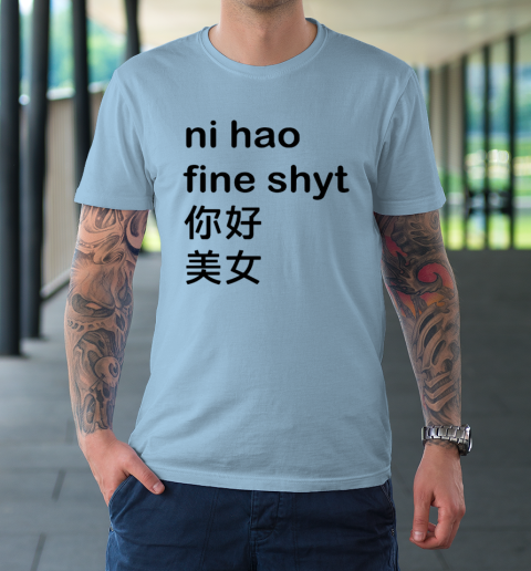 Ni Hao Fine Shyt T-Shirt 5