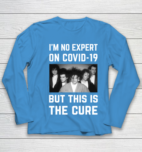 The Cure Tshirt Im No Expert On Covid 19 But This Is The Cure Youth Long Sleeve 5