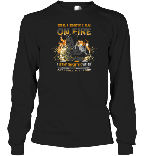 Yes I Know I Am On Fire Welder Long Sleeve T-Shirt