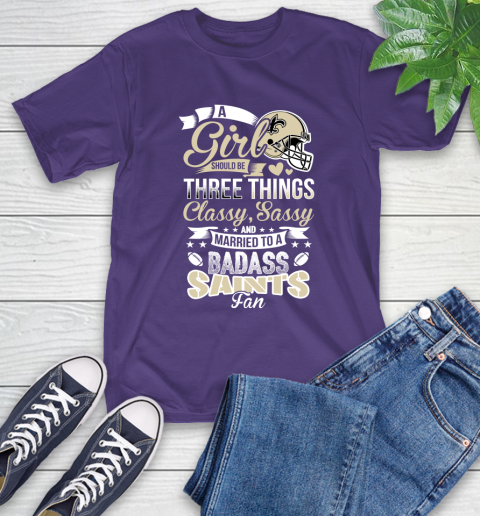 New Orleans Saints NFL Football A Girl Should Be Three Things Classy Sassy And A Be Badass Fan T-Shirt 5