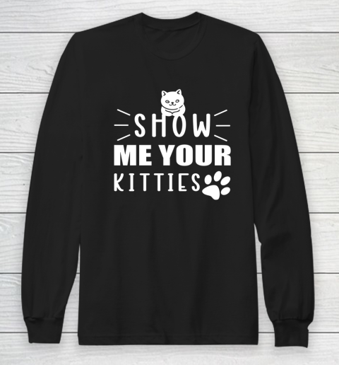Kitten Show me your Kitties Cat Long Sleeve T-Shirt