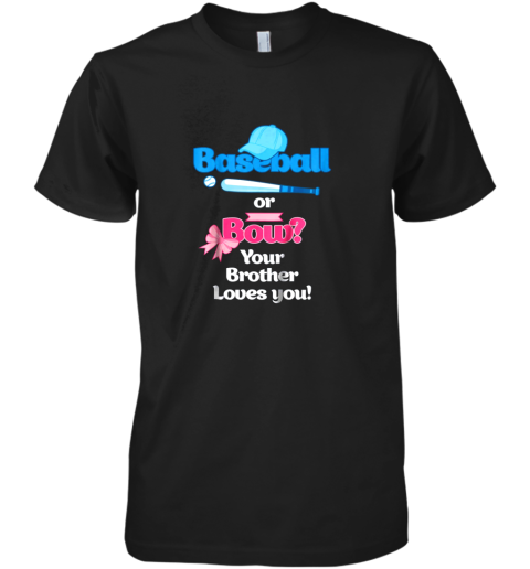 Kids Baseball Or Bows Gender Reveal Shirt Your Brother Loves You Premium Men's T-Shirt