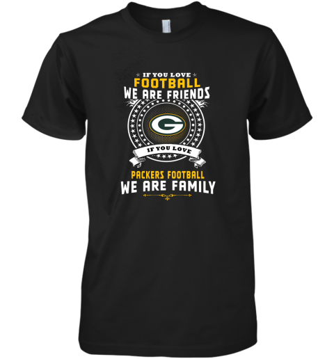 Love Football We Are Friends Love Packers We Are Family Premium Men's T-Shirt