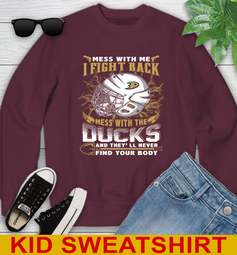 NHL Hockey Anaheim Ducks Mess With Me I Fight Back Mess With My Team And They'll Never Find Your Body Shirt Youth Sweatshirt 4