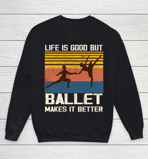 Life is good but Ballet makes it better Youth Sweatshirt