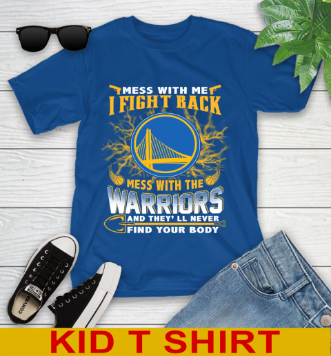 NBA Basketball Golden State Warriors Mess With Me I Fight Back Mess With My Team And They'll Never Find Your Body Shirt Youth T-Shirt 10