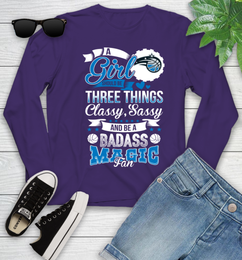 Orlando Magic NBA A Girl Should Be Three Things Classy Sassy And A Be Badass Fan Youth Long Sleeve 4