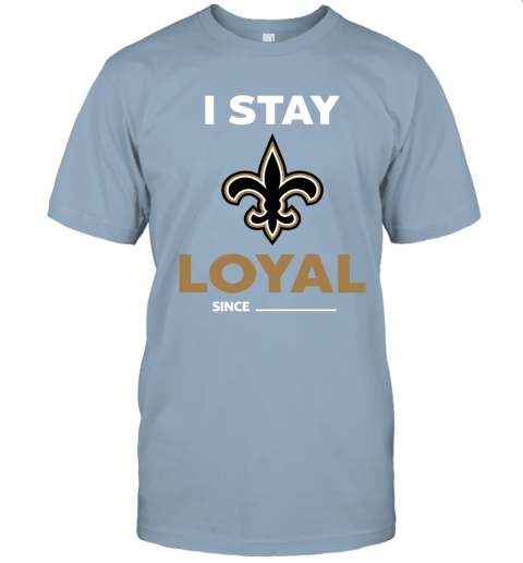 New Orleans Saints I Stay Loyal Since Personalized Unisex Jersey Tee