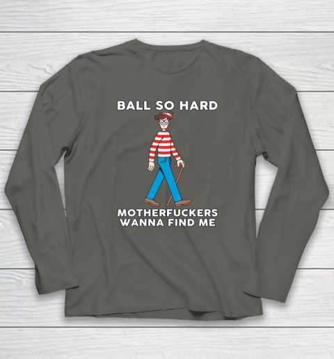 Ball So Hard Motherfuckers Wanna Find Me Long Sleeve T-Shirt 4