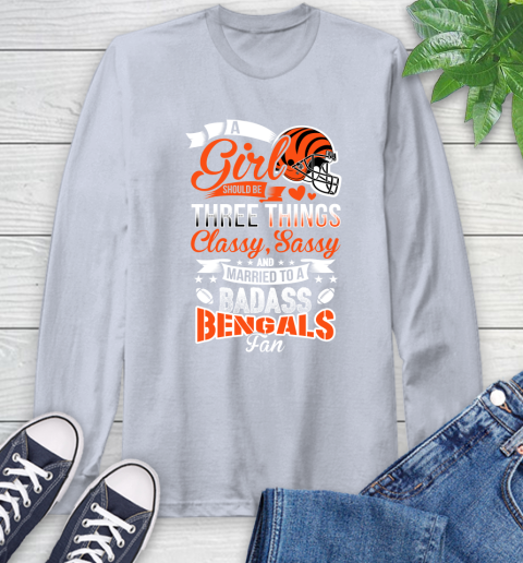 Cincinnati Bengals NFL Football A Girl Should Be Three Things Classy Sassy And A Be Badass Fan Long Sleeve T-Shirt 6