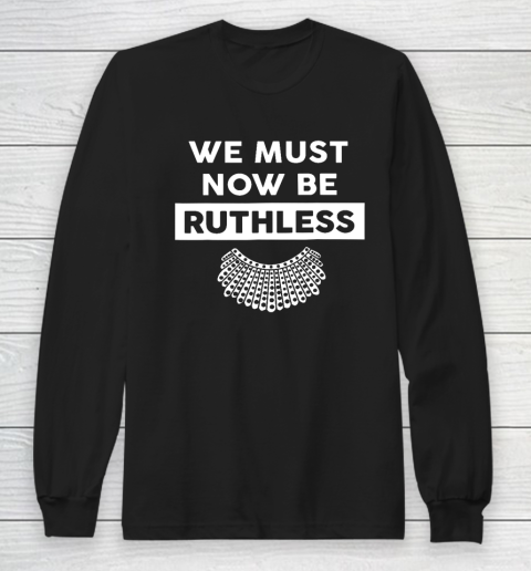 We Must Now Be Ruthless funny Long Sleeve T-Shirt