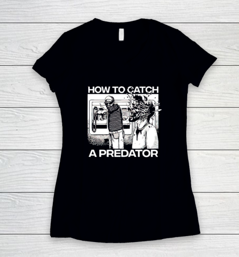 How To Catch A Predator Women's V-Neck T-Shirt