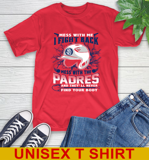 MLB Baseball San Diego Padres Mess With Me I Fight Back Mess With My Team And They'll Never Find Your Body Shirt T-Shirt 12