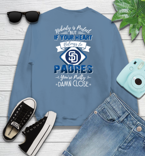 MLB Baseball San Diego Padres Nobody Is Perfect But If Your Heart Belongs To Padres You're Pretty Damn Close Shirt Sweatshirt 9