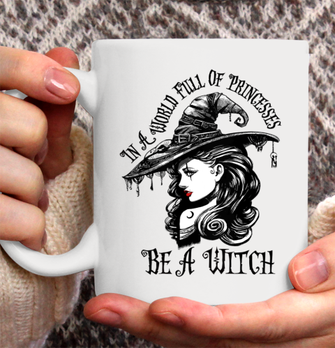 In A World Full Of Princesses Be A Witch Halloween Ceramic Mug 11oz