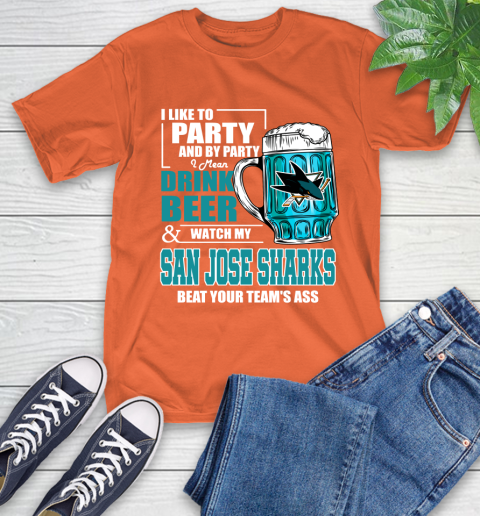 NHL I Like To Party And By Party I Mean Drink Beer And Watch My San Jose Sharks Beat Your Team's Ass Hockey T-Shirt 4
