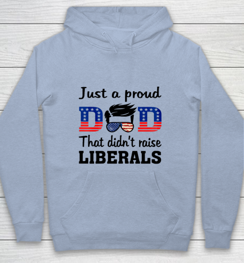 Just A Proud Dad That Didn t Raise Liberals Youth Hoodie 5