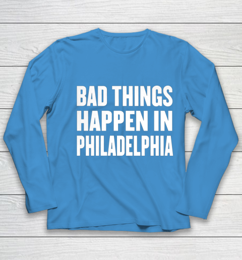 Bad Things Happen In Philadelphia Shirt Trump Quote Debate Youth Long Sleeve 5