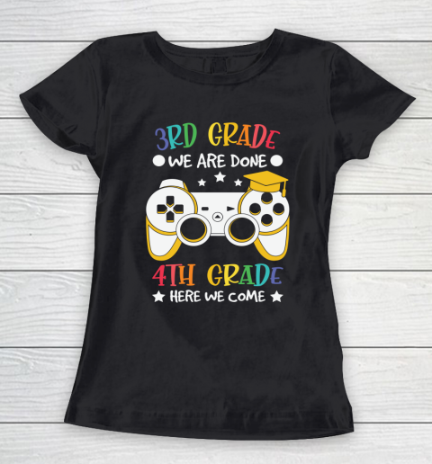 Back To School Shirt 3rd Grade we are done 4th grade here we come Women's T-Shirt