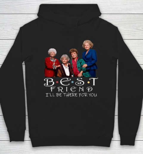Golden Girls Tshirt Best Friend I'll Be There For You Hoodie