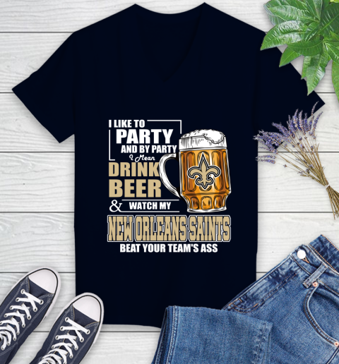 NFL I Like To Party And By Party I Mean Drink Beer and Watch My New Orleans Saints Beat Your Team's Ass Football Women's V-Neck T-Shirt 2