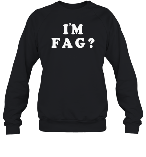 I'm fag Sweatshirt