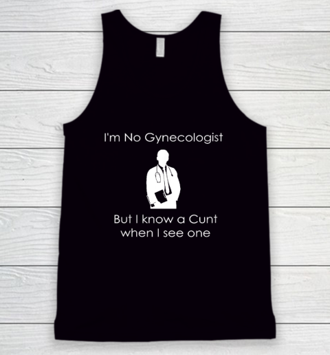 I'm No Gynecologist But I Know a When I See One Tank Top